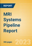 MRI Systems Pipeline Report including Stages of Development, Segments, Region and Countries, Regulatory Path and Key Companies, 2023 Update- Product Image