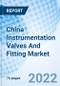 China Instrumentation Valves And Fitting Market 2022-2028 - Product Thumbnail Image