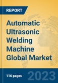 Automatic Ultrasonic Welding Machine Global Market Insights 2023, Analysis and Forecast to 2028, by Manufacturers, Regions, Technology, Application, Product Type- Product Image