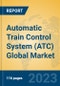 Automatic Train Control System (ATC) Global Market Insights 2023, Analysis and Forecast to 2028, by Manufacturers, Regions, Technology, Application, Product Type - Product Image