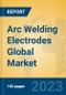 Arc Welding Electrodes Global Market Insights 2023, Analysis and Forecast to 2028, by Manufacturers, Regions, Technology, Application, Product Type - Product Image