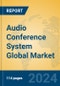 Audio Conference System Global Market Insights 2024, Analysis and Forecast to 2029, by Manufacturers, Regions, Technology, Application, Product Type - Product Thumbnail Image