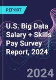 U.S. Big Data Salary + Skills Pay Survey Report, 2024- Product Image