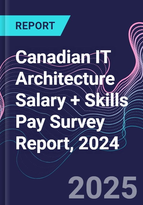 Canadian IT Architecture Salary + Skills Pay Survey Report, 2024