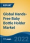 Global Hands-Free Baby Bottle Holder Market by Type, End-use, Price Range, Distribution Channel and Region: Competition Forecast and Opportunities to 2027 - Product Thumbnail Image