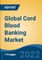 Global Cord Blood Banking Market by Service, Component, Application, Sector, Company, and Region: Competition Forecast and Opportunities to 2027 - Product Thumbnail Image