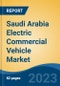 Saudi Arabia Electric Commercial Vehicle Market, By Region, Competition, Forecast and Opportunities, 2018-2028F - Product Image