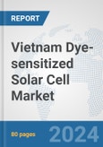 Vietnam Dye-sensitized Solar Cell Market: Prospects, Trends Analysis, Market Size and Forecasts up to 2030- Product Image
