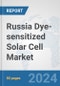 Russia Dye-sensitized Solar Cell Market: Prospects, Trends Analysis, Market Size and Forecasts up to 2030 - Product Image