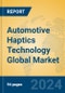 Automotive Haptics Technology Global Market Insights 2024, Analysis and Forecast to 2029, by Market Participants, Regions, Technology, Application - Product Image