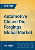 Automotive Closed Die Forgings Global Market Insights 2023, Analysis and Forecast to 2028, by Manufacturers, Regions, Technology, Product Type- Product Image
