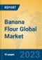 Banana Flour Global Market Insights 2023, Analysis and Forecast to 2028, by Manufacturers, Regions, Technology, Product Type - Product Image