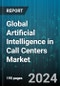 Global Artificial Intelligence in Call Centers Market by Component (Services, Solutions), Mode of Channel (Chat, Email, Phone), Deployment Mode, Application - Forecast 2024-2030 - Product Thumbnail Image