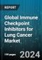Global Immune Checkpoint Inhibitors for Lung Cancer Market by Products (Atezolizumab, Durvalumab, Nivolumab), Type (CTLA-4 Inhibitors, PD-1 Inhibitors, PD-L1 Inhibitors), End-Users - Forecast 2024-2030 - Product Image