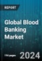 Global Blood Banking Market by Type (Private, Public), Product (Plasma, Platelets, Red Blood Cells), End-User - Forecast 2024-2030 - Product Image