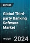 Global Third-party Banking Software Market by Product (Business Intelligence Software, Core Banking Software, Omnichannel Banking Software), Deployment (Cloud, On-Premise), Application, End-use - Forecast 2024-2030 - Product Image