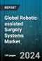 Global Robotic-assisted Surgery Systems Market by Product (Emergency Response Robotic Systems, Hospital & Pharmacy Robots, Non-Invasive Radiosurgery Robots), Application (Laparoscopy, Neurology, Orthopedics Robotic Systems), End-Users - Forecast 2024-2030 - Product Image