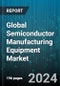 Global Semiconductor Manufacturing Equipment Market by Product Type (Memory Logics, Micro-electromechanical system, Microprocessor Units), Dimension (2.5D ICs, 2D ICs, 3D ICs), Equipment Type - Forecast 2024-2030 - Product Image