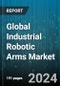 Global Industrial Robotic Arms Market by Robotic Arm Type (Articulated, Cartesian, Cylindrical), Payload Capacity (3001KG & Above, 500-3000KG, Less than 500KG), Axes, Application, End-User Industry - Forecast 2024-2030 - Product Thumbnail Image