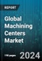 Global Machining Centers Market by Type (Horizontal Machining Center, Universal Machining Center, Vertical Machining Center), Product (3-Axis, 4-Axis, 5-Axis), Mechanism Type, End-user Industry - Forecast 2024-2030 - Product Thumbnail Image