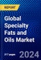 Global Specialty Fats and Oils Market (2023-2028) Competitive Analysis, Impact of Covid-19, Ansoff Analysis - Product Image