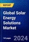 Global Solar Energy Solutions Market (2023-2028) Competitive Analysis, Impact of Covid-19, Impact of Economic Slowdown & Impending Recession, Ansoff Analysis - Product Image