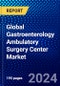 Global Gastroenterology Ambulatory Surgery Center Market (2023-2028) Competitive Analysis, Impact of Covid-19, Ansoff Analysis - Product Image