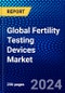 Global Fertility Testing Devices Market (2023-2028) Competitive Analysis, Impact of Covid-19, Ansoff Analysis - Product Image