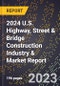 2024 U.S. Highway, Street & Bridge Construction Industry & Market Report - Product Image