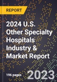 2024 U.S. Other Specialty Hospitals Industry & Market Report- Product Image