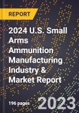 2024 U.S. Small Arms Ammunition Manufacturing Industry & Market Report- Product Image
