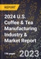 2024 U.S. Coffee & Tea Manufacturing Industry & Market Report - Product Image