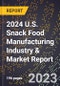 2024 U.S. Snack Food Manufacturing Industry & Market Report - Product Image
