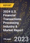 2024 U.S. Financial Transactions Processing Industry & Market Report - Product Image