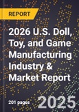 2026 U.S. Doll, Toy, and Game Manufacturing Industry & Market Report- Product Image
