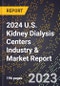2024 U.S. Kidney Dialysis Centers Industry & Market Report - Product Image