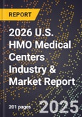 2026 U.S. HMO Medical Centers Industry & Market Report- Product Image