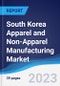 South Korea Apparel and Non-Apparel Manufacturing Market Summary, Competitive Analysis and Forecast to 2027 - Product Image
