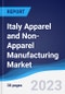 Italy Apparel and Non-Apparel Manufacturing Market Summary, Competitive Analysis and Forecast to 2027 - Product Image