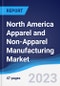 North America Apparel and Non-Apparel Manufacturing Market Summary, Competitive Analysis and Forecast to 2027 - Product Image
