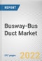 Busway-Bus Duct Market By Type, By Voltage, By End User Industry: Global Opportunity Analysis and Industry Forecast, 2021-2031 - Product Thumbnail Image
