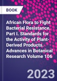 African Flora to Fight Bacterial Resistance, Part I. Standards for the Activity of Plant-Derived Products. Advances in Botanical Research Volume 106- Product Image