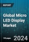 Global Micro LED Display Market by Product (Large Scale Display, Micro Display, Small & Medium Sized Display), Application (PC & Laptop, Smartphone & Tablet, Smartwatch), Vertical - Forecast 2024-2030 - Product Image