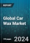 Global Car Wax Market by Type (Natural, Synthetic), Form (Liquid, Paste), Sale Channel, End-Use - Forecast 2024-2030 - Product Image