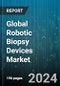 Global Robotic Biopsy Devices Market by Product Type (Instrument & Accessories, System), Application (Brain Biopsy, Lung Biopsy, Prostate Biopsy) - Forecast 2024-2030 - Product Image