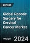 Global Robotic Surgery for Cervical Cancer Market by Component (Services, Systems), Surgery Type (Cryosurgery, Laser Surgery, Radical Hysterectomy), End User - Forecast 2024-2030 - Product Thumbnail Image