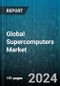 Global Supercomputers Market by Type (Parallel Processing, Vector Processing), Verticals (Automotive, Chemical & Petrochemical, Energy & Power) - Forecast 2024-2030 - Product Image