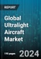 Global Ultralight Aircraft Market by Aircraft Type (Light Aircraft, Ultralight Aircraft), Technology (Manned, Unmanned), Propulsion, Material, Flight Operation, System, End Use - Forecast 2024-2030 - Product Image