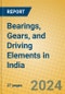 Bearings, Gears, and Driving Elements in India: ISIC 2913 - Product Image