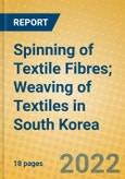 Spinning of Textile Fibres; Weaving of Textiles in South Korea- Product Image
